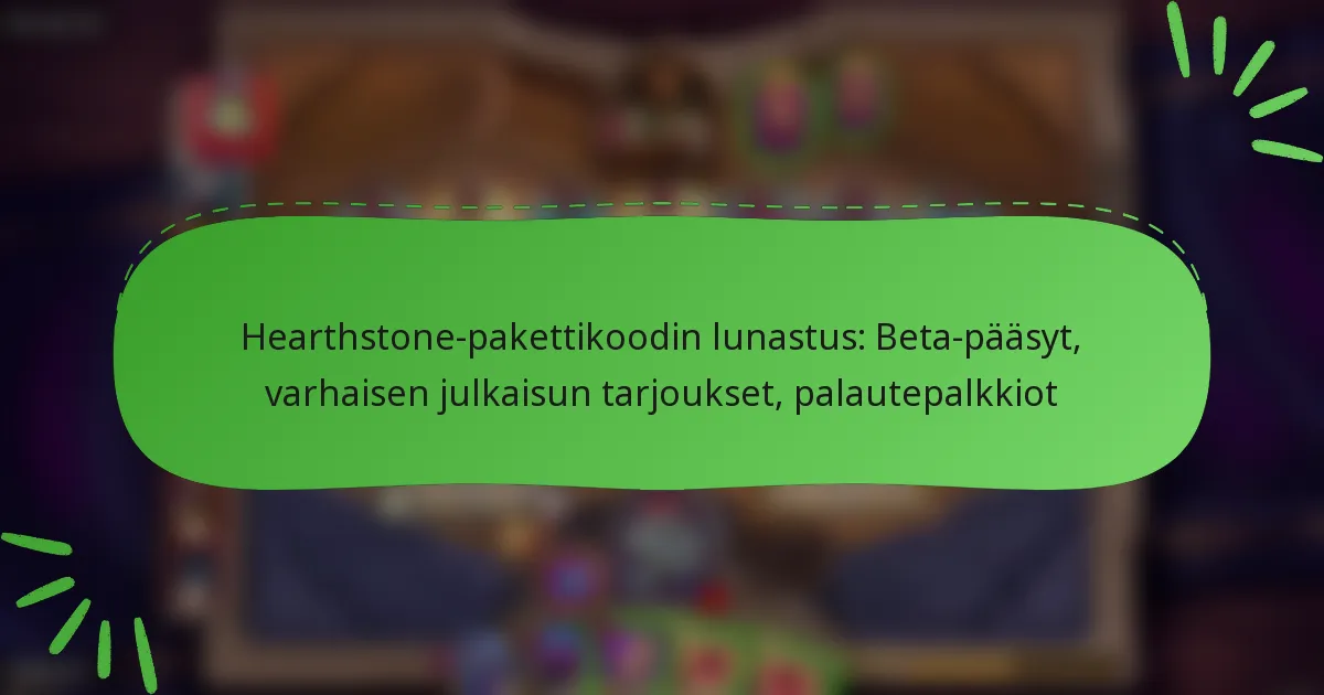 Hearthstone-pakettikoodin lunastus: Beta-pääsyt, varhaisen julkaisun tarjoukset, palautepalkkiot