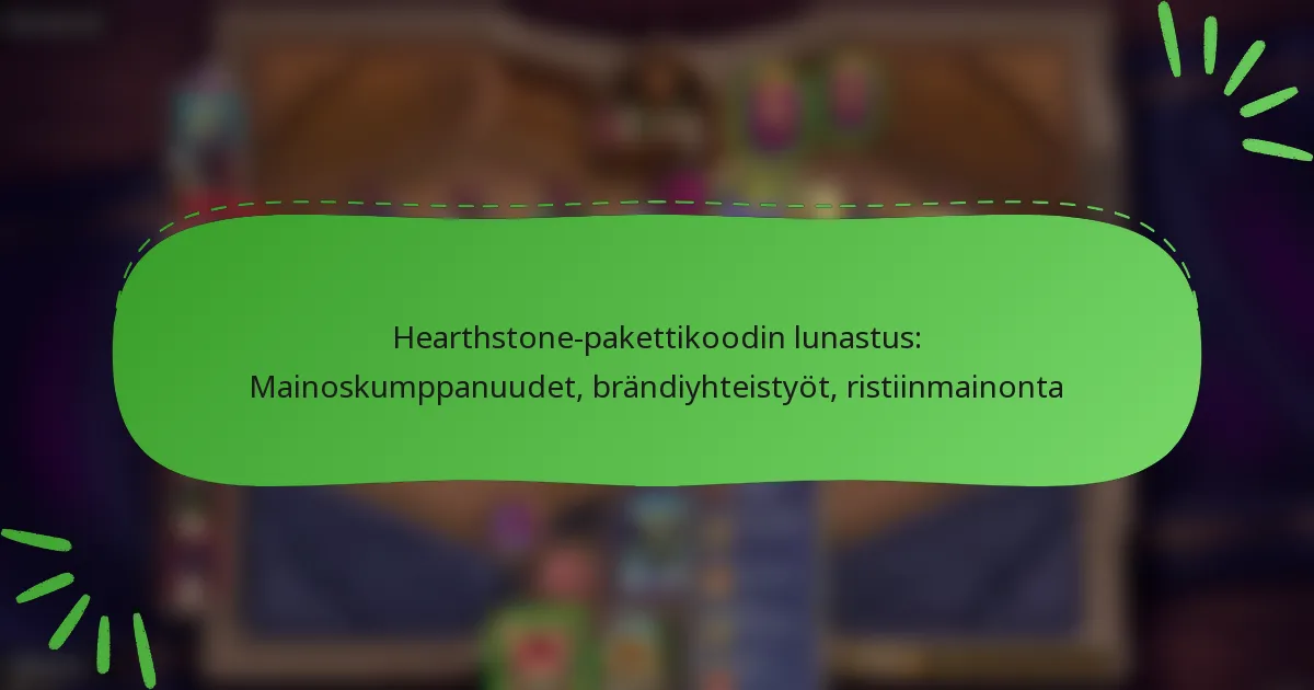 Hearthstone-pakettikoodin lunastus: Mainoskumppanuudet, brändiyhteistyöt, ristiinmainonta