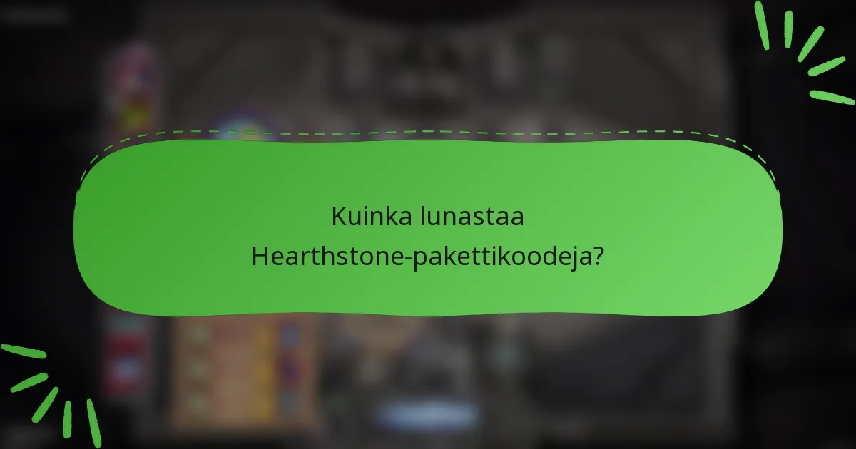 Kuinka lunastaa Hearthstone-pakettikoodeja?