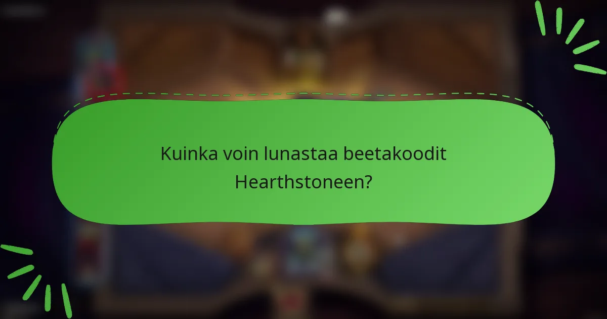 Kuinka voin lunastaa beetakoodit Hearthstoneen?