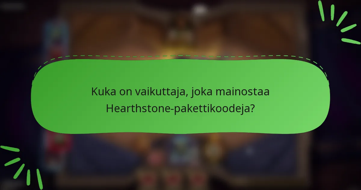 Kuka on vaikuttaja, joka mainostaa Hearthstone-pakettikoodeja?