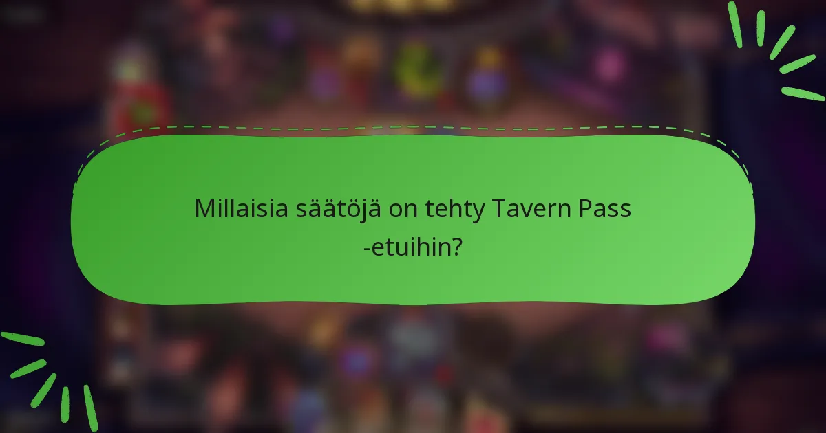 Millaisia säätöjä on tehty Tavern Pass -etuihin?