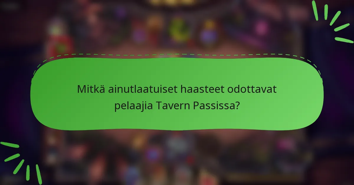 Mitkä ainutlaatuiset haasteet odottavat pelaajia Tavern Passissa?