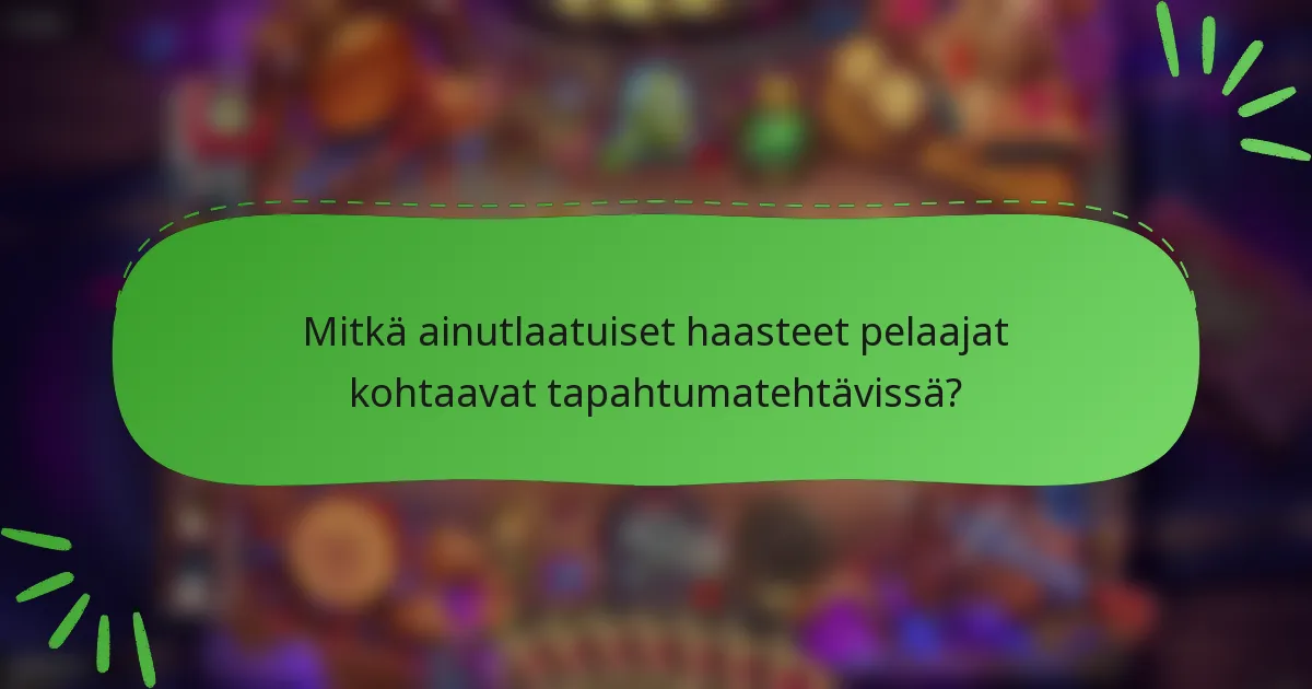 Mitkä ainutlaatuiset haasteet pelaajat kohtaavat tapahtumatehtävissä?