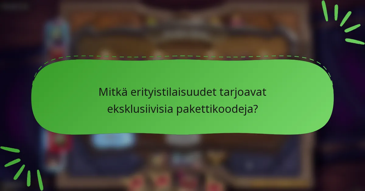 Mitkä erityistilaisuudet tarjoavat eksklusiivisia pakettikoodeja?