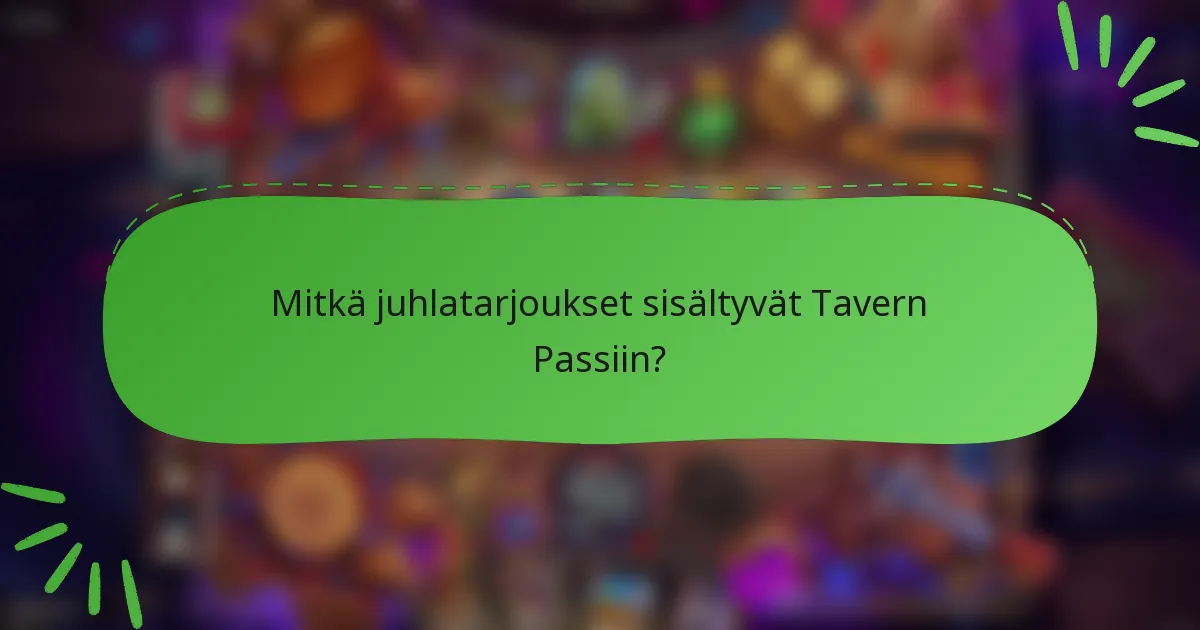 Mitkä juhlatarjoukset sisältyvät Tavern Passiin?