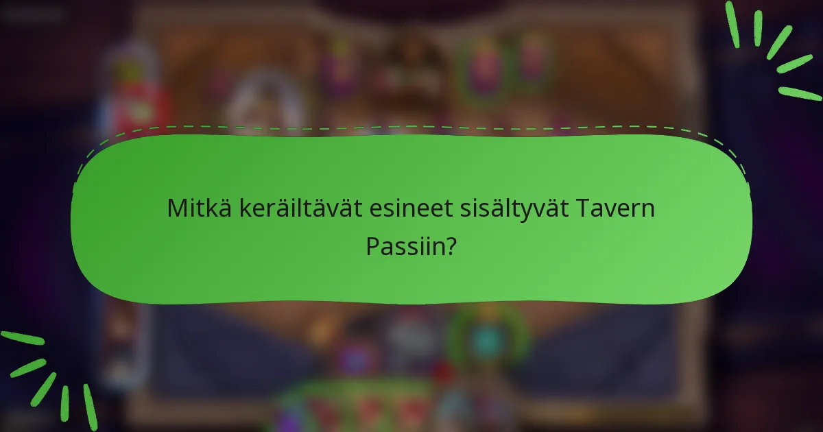 Mitkä keräiltävät esineet sisältyvät Tavern Passiin?