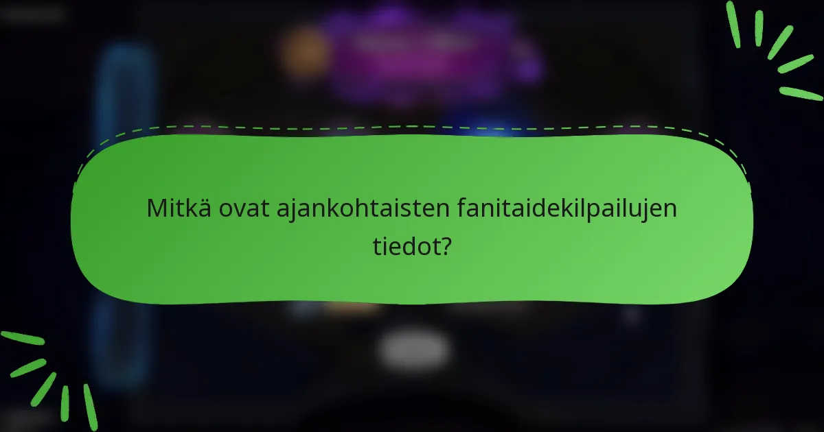 Mitkä ovat ajankohtaisten fanitaidekilpailujen tiedot?