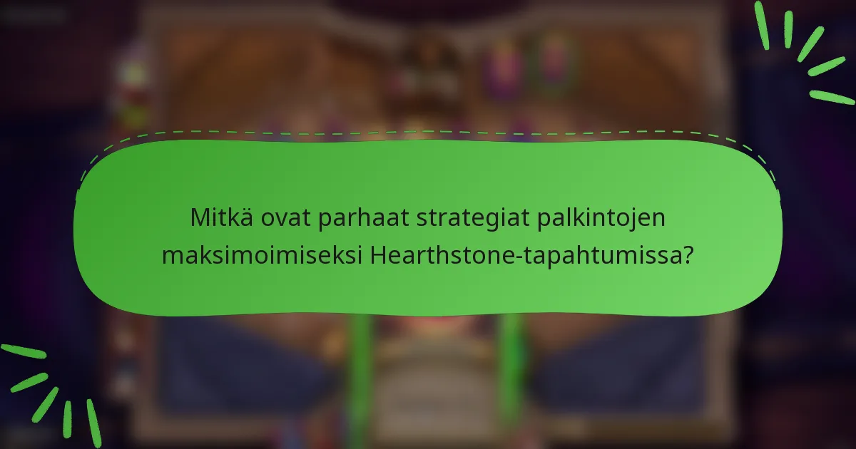 Mitkä ovat parhaat strategiat palkintojen maksimoimiseksi Hearthstone-tapahtumissa?