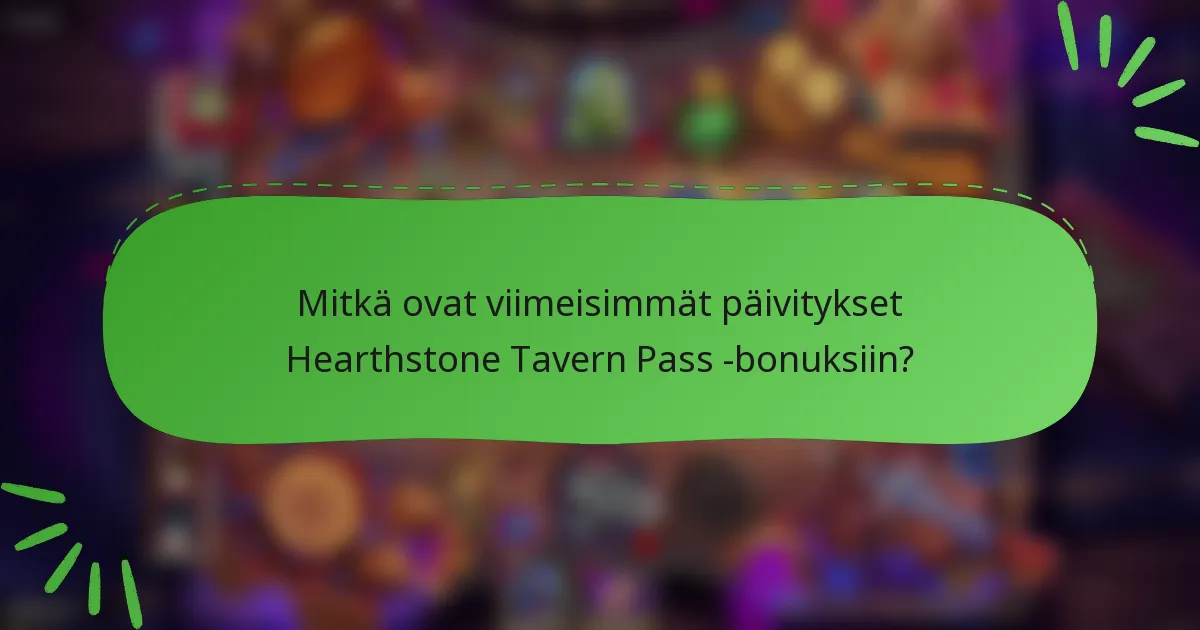 Mitkä ovat viimeisimmät päivitykset Hearthstone Tavern Pass -bonuksiin?