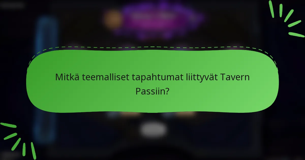 Mitkä teemalliset tapahtumat liittyvät Tavern Passiin?